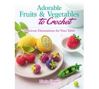 Adorable Fruits & Vegetables to Crochet : Delicious Decorations for Your Table