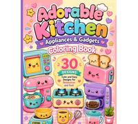 Adorable Kitchen: Appliances & Gadgets Coloring Book: 30 Cute and Easy Kawaii Designs for Relaxation and Fun | Perfect for Kids, Teens & Kawaii Lovers