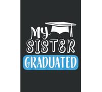 Adorable My Sister Graduated for Sister or Brother: Lined Writing Notebook, White Lined Paper, Journal Notebook for Memos, Meetings, ... Artists, and Students