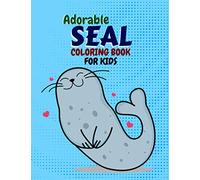 Adorable Seal Coloring Book For Kids: Seal Animal Coloring Books for boys, girls, and kids of ages 4-8