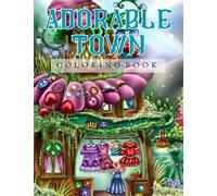 Adorable Town Coloring Book: Explore the Kawaii World and the Little Creatures, A Cute Coloring Book for Adult