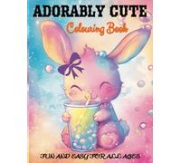 ADORABLY CUTE COLOURING BOOK: More than 50 loveable Fun and Easy Kawaii animals, fast food, Sweet Treats, and much more for kids, teens, adults and seniors