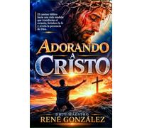 ADORANDO A CRISTO: El camino bíblico hacia una vida rendida que transforma el corazón fortalece la fe y vive para la gloria de Dios (Colección Palabra Viva)