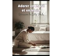 Adorer en Esprit et en Vérité Retrouver le Culte Perdu