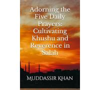 Adorning the Five Daily Prayers: Cultivating Khushu and Reverence in Salah: 2 (Shaykh Abdur Razzaaq al Badr's Books and Lectures)