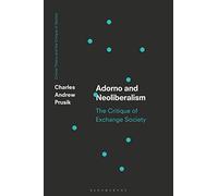 Adorno and Neoliberalism: The Critique of Exchange Society (Critical Theory and the Critique of Society)