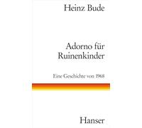 Adorno für Ruinenkinder: Eine Geschichte von 1968