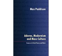 Adorno, Modernism and Mass Culture: Essays on Critical Theory and Music