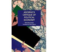 Adorno's Critique of Political Economy: The Structural Inequities of Capitalism, from Lehman Brothers to Covid-19 (Historical Materialism)