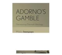 Adorno's Gamble: Harnessing German Ideology (Signale: Modern German Letters, Cultures, and Thought)