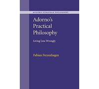 Adorno's Practical Philosophy: Living Less Wrongly (Modern European Philosophy)