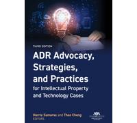 ADR Advocacy, Strategies, and Practices for Intellectual Property and Technology Cases, Third