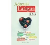 Adrenal Fatigue Diet: Reset your Energy, Balance your Hormones and Boost your Serotonin, Dopamine and Oxytocin