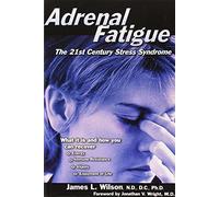 Adrenal Fatigue: The 21st Century Stress Syndrome by James L. Wilson(2001-01-01)