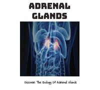Adrenal Glands: Discover The Biology Of Adrenal Glands