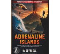Adrenaline Islands: Backpacking, Climbing, and Extreme Adventures on the World’s Most Remote Islands: 1 (Adrenaline Lifestyle™)
