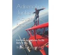 Adrenaline Junkie's Adventure Book: Extreme Adventures To Do Before You Die