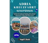ADRIAKREUZFAHRT REISEFÜHRER: Entdecken Sie Kroatien, Montenegro, Italien, Slowenien und mehr mit Insidertipps, Geheimtipps und cleveren ... zu sparen (Vogel Koch der Entdecker (DE))