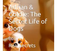 Adrian & Goldie: The Secret Life of Dogs: Book 1 (Adrian & Goldie: The secret life of dogs series.)