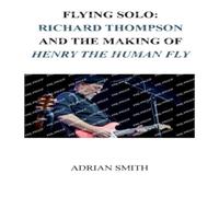 Adrian Smith Flying Solo: Richard Thompson & the Making of Henry The Human Adrian Smith Multicolor