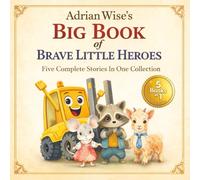 Adrian Wise’s Big Book of Brave Little Heroes: Five Complete Stories in One Collection