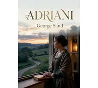 Adriani: Une exploration des passions et des idéaux dans un roman de George Sand, où l'amour est envisagé comme une force de maturité et d'élévation.