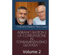 ADRIANO BASTON E LA CONFUTAZIONE AL FONDAMENTALISMO GEOVISTA -: Volume 2