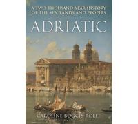 Adriatic: A Two-Thousand-Year History of the Sea, Lands and Peoples