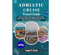 ADRIATIC CRUISE TRAVEL GUIDE: Discover Croatia, Montenegro, Italy, Slovenia & Beyond with Insider Tips, Hidden Gems, and Smart Ways to Save Money at Every Port (Vogel Koch the Explorer ENG)