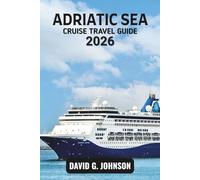 ADRIATIC SEA CRUISE TRAVEL GUIDE 2026: Your Essential Guide to Coastal Cities, Island Routes, Cruise Planning, and Shore Experiences