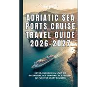 Adriatic Sea Ports Cruise Travel Guide 2026-2027: Kotor, Dubrovnik & Split DIY Excursions, Old Town Walks & Coastal Culture for Smart Cruisers (European Travel books & Christmas Guides)