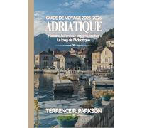 ADRIATIQUE GUIDE DE VOYAGE 2025-2026: Histoire, harmonie et ports cachés Le long de l'Adriatique
