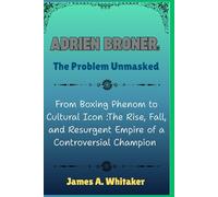 Adrien Broner: The Problem Unmasked: From Boxing Phenom to Cultural Icon :The Rise, Fall, and Resurgent Empire of a Controversial Champion