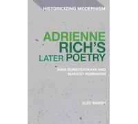 Adrienne Rich's Later Poetry: Raya Dunayevskaya and Marxist-Humanism (Historicizing Modernism)