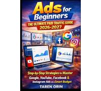 ADS FOR BEGINNERS: THE ULTIMATE PAID TRAFFIC GUIDE: Step-By-Step Strategies To Master Google, Youtube, Facebook & Instagram Ads On A Smart Budget