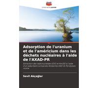 Adsorption de l'uranium et de l'américium dans les déchets nucléaires à l'aide de l'AXAD-PR: Extraction des radionucléides U(IV) et Am(III) à l'aide ... composite Amberlite XAD-16-Pyridylazo rosine
