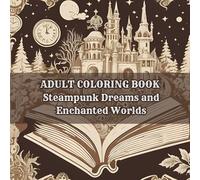 ADUALT COLORING BOOK Steampunk Dreams and Enchanted Worlds: Unleash Your Creativity with Magical Castles, Hidden Objects, and Intricate Steampunk Designs