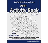 Adult Activity Book: 500 Easy Logic Puzzles (Sudoku, Tridoku, Masyu, Hakyuu, Battleships, Fillomino, Suguru, Creek, Numbrix, Binary, Minesweeper and Futoshiki): 24 (Logic & Brain Teasers Series)