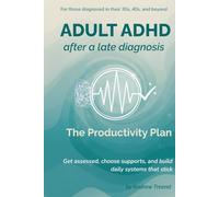 Adult ADHD After a Late Diagnosis: The Productivity Plan: Get assessed, choose supports, and build daily systems that stick