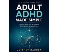 Adult ADHD Made Simple: Understand Your Brain and Build a Strong Foundation The clear, judgment-free starting point for every adult with ADHD. (The Adult ADHD Success Series)