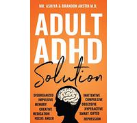Adult ADHD Solution: The Complete Guide to Understanding and Managing Adult ADHD to Overcome Impulsivity, Hyperactivity, Inattention, Stress, and Anxiety