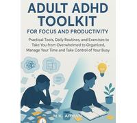 Adult ADHD Toolkit for Focus and Productivity: Practical Tools, Daily Routines, and Exercises to Take You from Overwhelmed to Organized, Manage Your ... Control of Your Busy Mind (Guide for Adults)