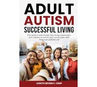 Adult Autism Successful Living: Your guide to make friends, keep strong relationships, feel confident at work & enjoy social events while being your authentic self