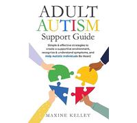 Adult Autism Support Guide: Simple & effective strategies to create a supportive environment, recognize & understand symptoms, and help autistic individuals be heard.