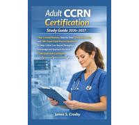 Adult CCRN Certification Study Guide 2026-2027: Clear Concept Reviews, Step-by-Step Clinical Reasoning, and 150+ Exam-Style Practice Questions to Help ... (Crosby Certification Success Series)
