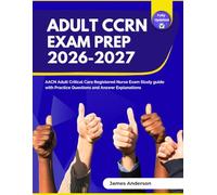 Adult CCRN Exam Prep 2026-2027: AACN Adult Critical Care Registered Nurse Exam Study guide with Practice Questions and Answer Explanations