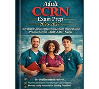 Adult CCRN Exam prep 2026-2027: Advanced Clinical Reasoning, Exam Strategy,and Practice for the Adult CCRN ® Nurse
