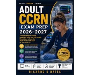 Adult CCRN Exam Prep 2026-2027: Targeted Review, Clinical Judgment Drills, and Full-Length Simulations to Pass the 2026-2027 AACN Exam on Your First Try