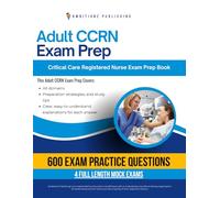 Adult CCRN Exam Prep: Adult CCRN Certification Exam Practice Book Featuring 600 Realistic Questions, 4 Full-Length Mock Exams, Clear Answer Explanations, and Proven Test-Taking Strategies
