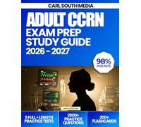 Adult CCRN Exam Prep Study Guide 2026-2027: Comprehensive Review, 5 Full-Length Practice Tests, Proven Test-Taking Strategies, and Detailed Answer ... for the Adult Critical Care Registered Nurse